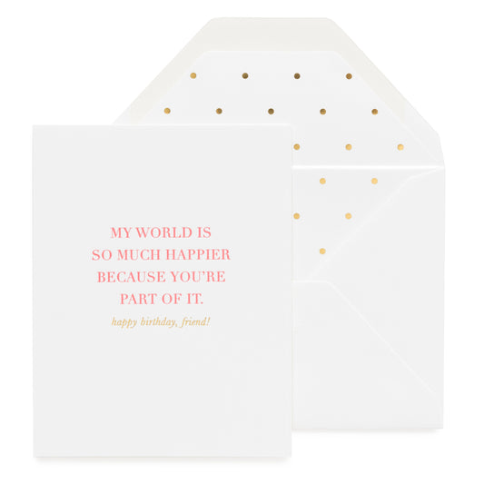 White and neon pink birthday card printed with 'my world is so much happier because you're part of it' paired with white envelope with a gold dot liner